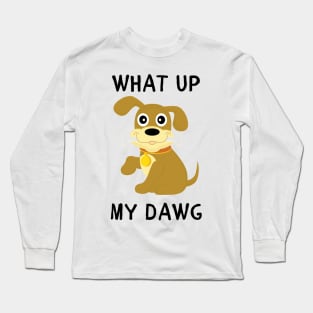 What up my dawg Long Sleeve T-Shirt